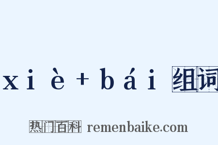 xiè+bái组词是什么意思的图片